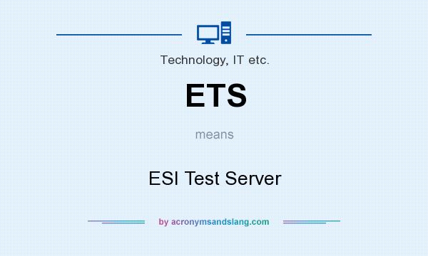 What does ETS mean? It stands for ESI Test Server