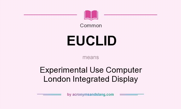 What does EUCLID mean? It stands for Experimental Use Computer London Integrated Display