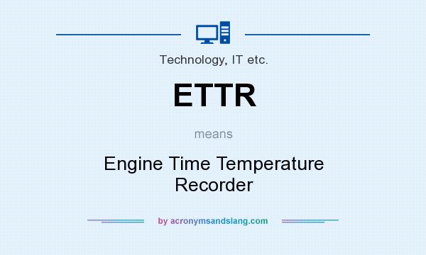 What does ETTR mean? It stands for Engine Time Temperature Recorder