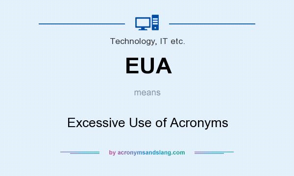 What does EUA mean? It stands for Excessive Use of Acronyms