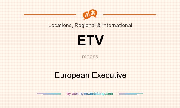What does ETV mean? It stands for European Executive