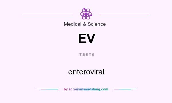 What does EV mean? It stands for enteroviral