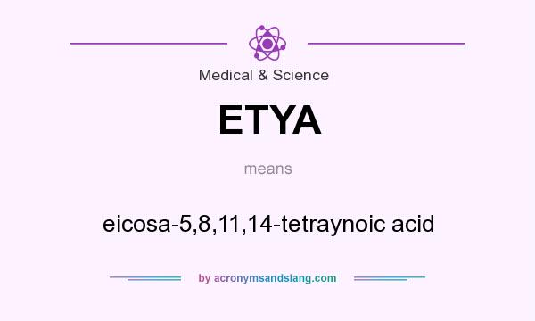 What does ETYA mean? It stands for eicosa-5,8,11,14-tetraynoic acid