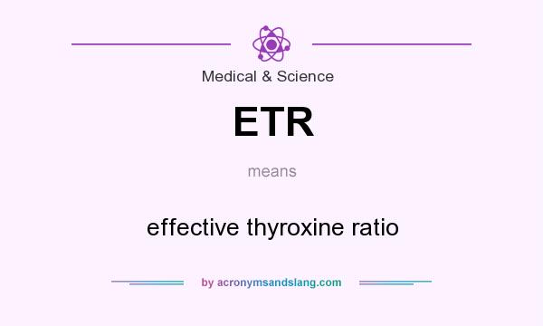 What does ETR mean? It stands for effective thyroxine ratio
