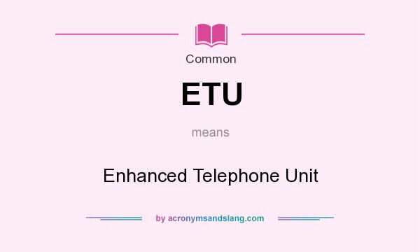What does ETU mean? It stands for Enhanced Telephone Unit