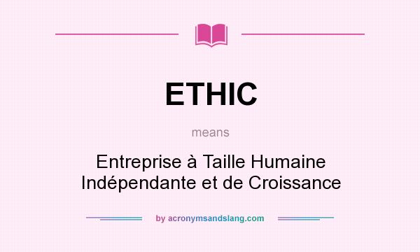 What does ETHIC mean? It stands for Entreprise à Taille Humaine Indépendante et de Croissance