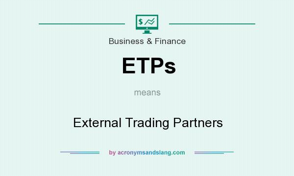 What does ETPs mean? It stands for External Trading Partners