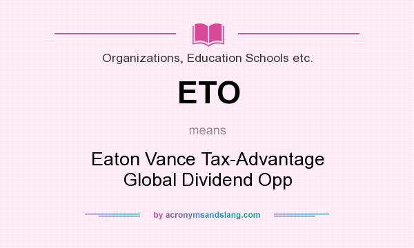 What does ETO mean? It stands for Eaton Vance Tax-Advantage Global Dividend Opp