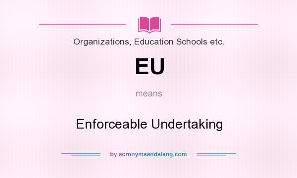 What does EU mean? It stands for Enforceable Undertaking