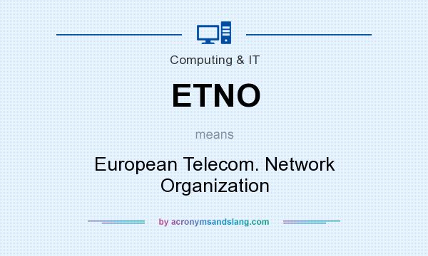 What does ETNO mean? It stands for European Telecom. Network Organization
