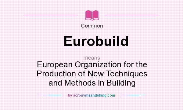 What does Eurobuild mean? It stands for European Organization for the Production of New Techniques and Methods in Building