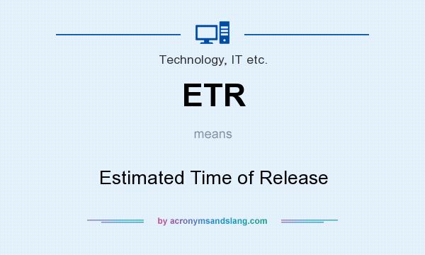 What does ETR mean? It stands for Estimated Time of Release