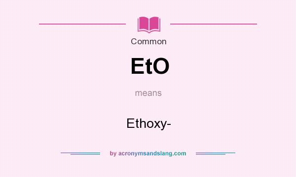 What does EtO mean? It stands for Ethoxy-