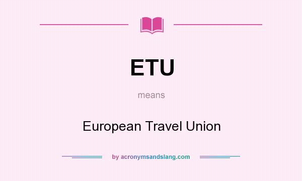 What does ETU mean? It stands for European Travel Union