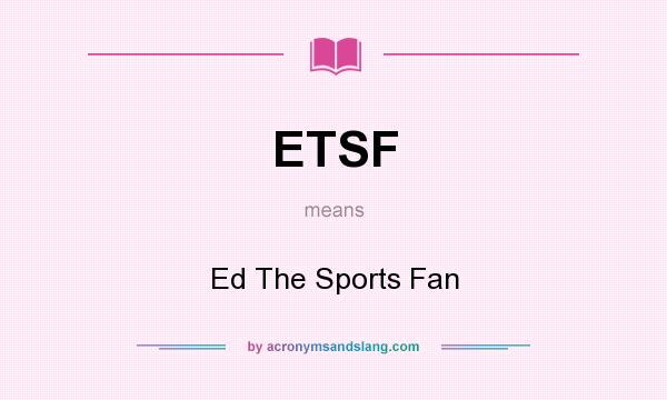 What does ETSF mean? It stands for Ed The Sports Fan