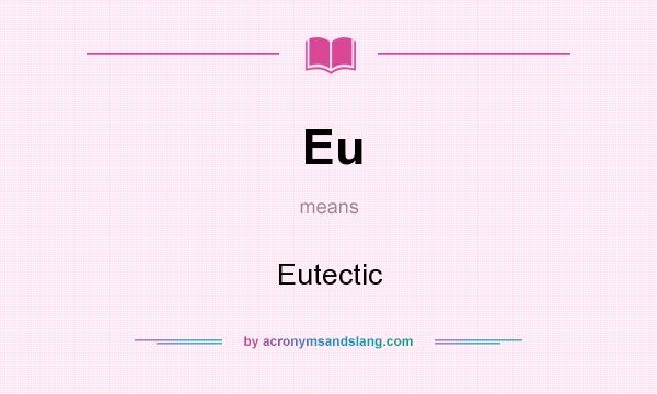 What does Eu mean? It stands for Eutectic