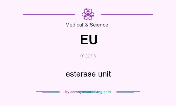 What does EU mean? It stands for esterase unit
