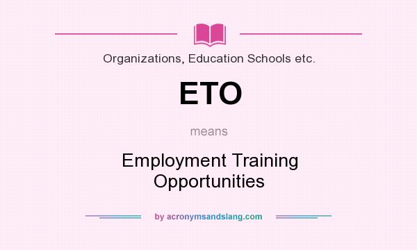 What does ETO mean? It stands for Employment Training Opportunities