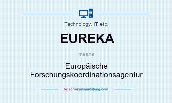 What does EUREKA mean? It stands for Europäische Forschungskoordinationsagentur