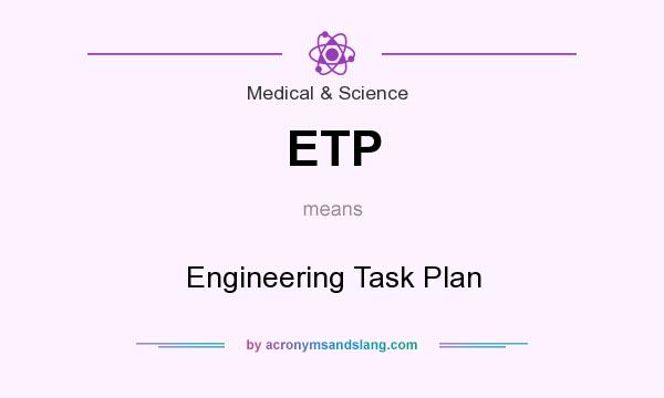 What does ETP mean? It stands for Engineering Task Plan