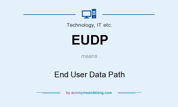 What does EUDP mean? It stands for End User Data Path