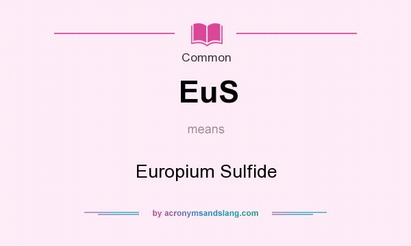 What does EuS mean? It stands for Europium Sulfide
