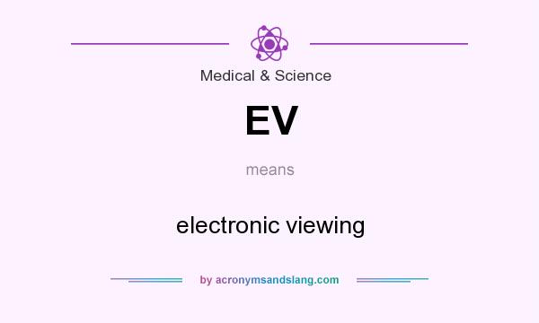 What does EV mean? It stands for electronic viewing