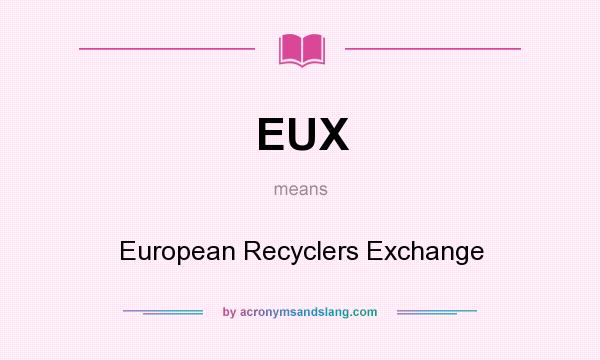 What does EUX mean? It stands for European Recyclers Exchange