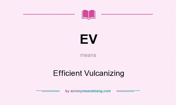 What does EV mean? It stands for Efficient Vulcanizing