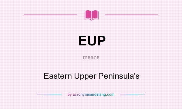 What does EUP mean? It stands for Eastern Upper Peninsula`s