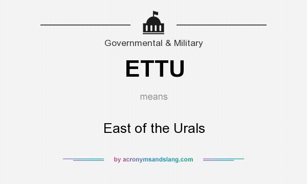 What does ETTU mean? It stands for East of the Urals