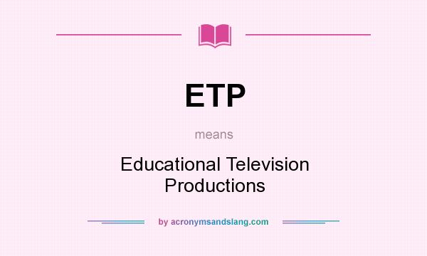 What does ETP mean? It stands for Educational Television Productions