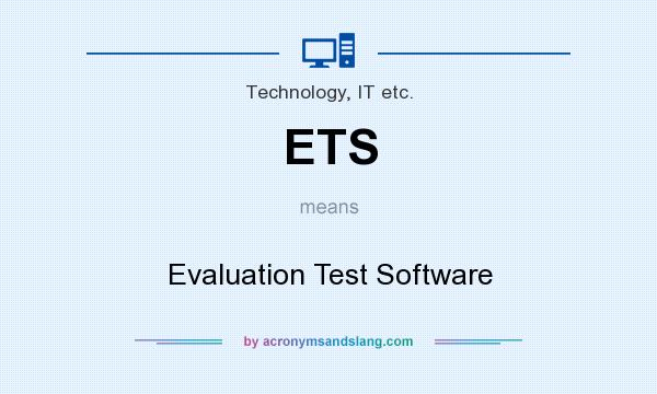 What does ETS mean? It stands for Evaluation Test Software