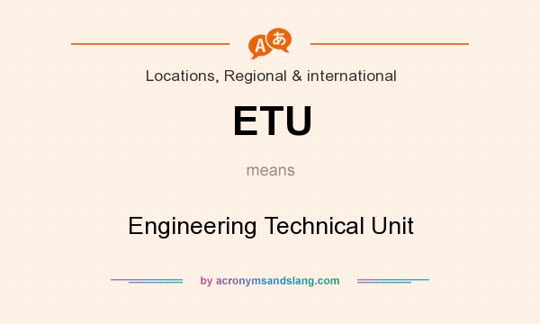 What does ETU mean? It stands for Engineering Technical Unit