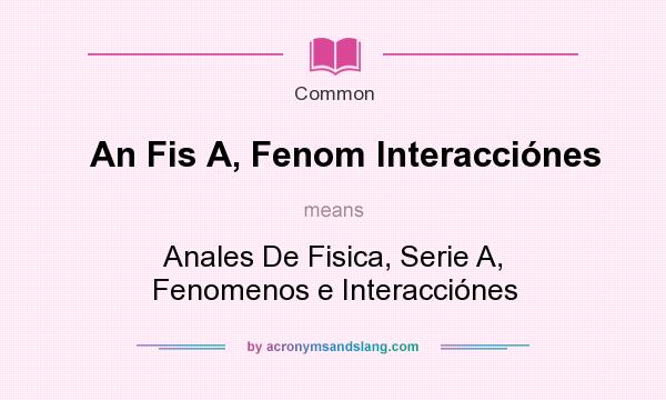 What does An Fis A, Fenom Interaccines mean? It stands for Anales De Fisica, Serie A, Fenomenos e Interaccines