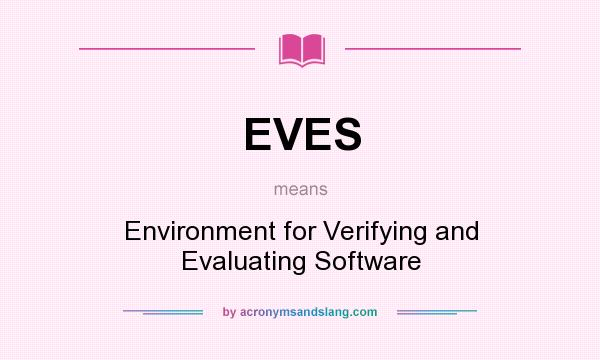 What does EVES mean? It stands for Environment for Verifying and Evaluating Software