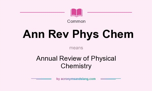What does Ann Rev Phys Chem mean? It stands for Annual Review of Physical Chemistry