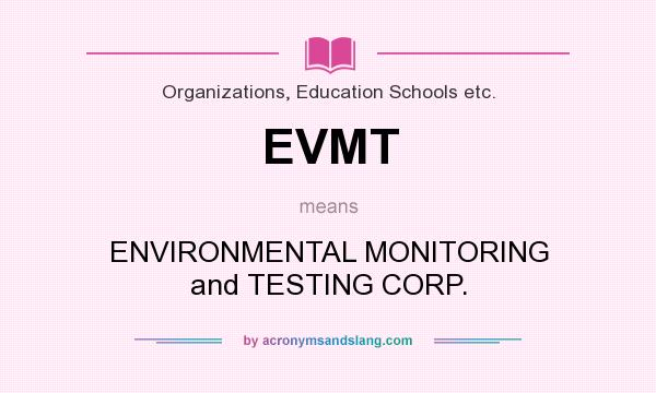 What does EVMT mean? It stands for ENVIRONMENTAL MONITORING and TESTING CORP.