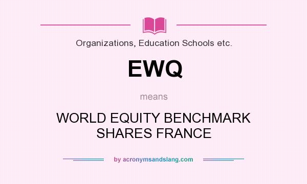 What does EWQ mean? It stands for WORLD EQUITY BENCHMARK SHARES FRANCE