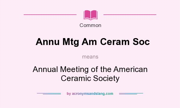 What does Annu Mtg Am Ceram Soc mean? It stands for Annual Meeting of the American Ceramic Society