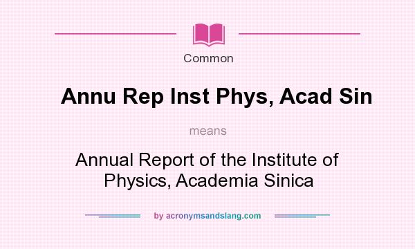 What does Annu Rep Inst Phys, Acad Sin mean? It stands for Annual Report of the Institute of Physics, Academia Sinica