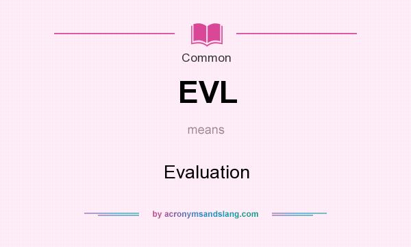 What does EVL mean? It stands for Evaluation