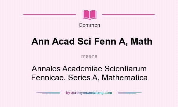 What does Ann Acad Sci Fenn A, Math mean? It stands for Annales Academiae Scientiarum Fennicae, Series A, Mathematica