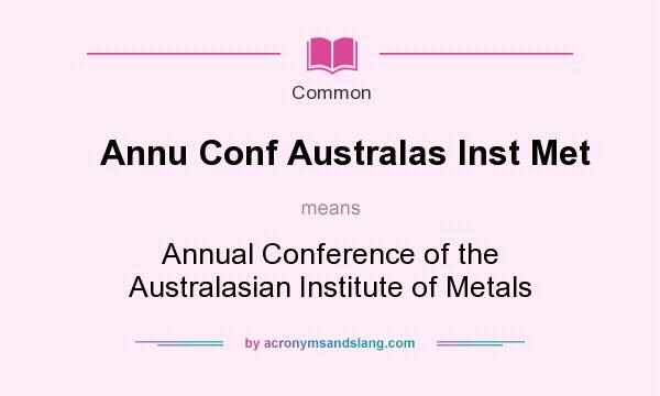What does Annu Conf Australas Inst Met mean? It stands for Annual Conference of the Australasian Institute of Metals