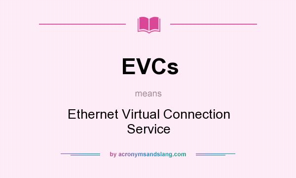 What does EVCs mean? It stands for Ethernet Virtual Connection Service
