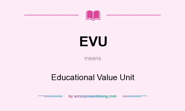 What does EVU mean? It stands for Educational Value Unit