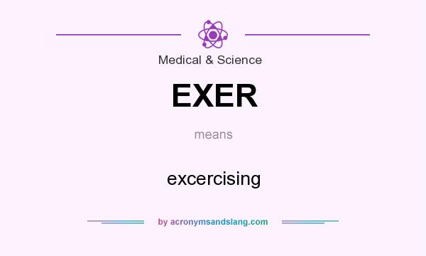 What does EXER mean? It stands for excercising