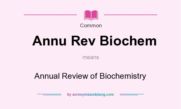 What does Annu Rev Biochem mean? It stands for Annual Review of Biochemistry