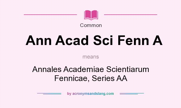 What does Ann Acad Sci Fenn A mean? It stands for Annales Academiae Scientiarum Fennicae, Series AA
