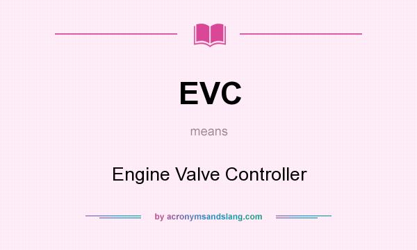 What does EVC mean? It stands for Engine Valve Controller